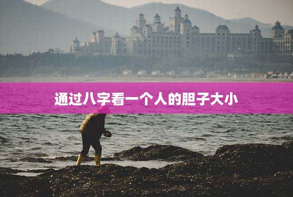通过八字看一个人的胆子大小