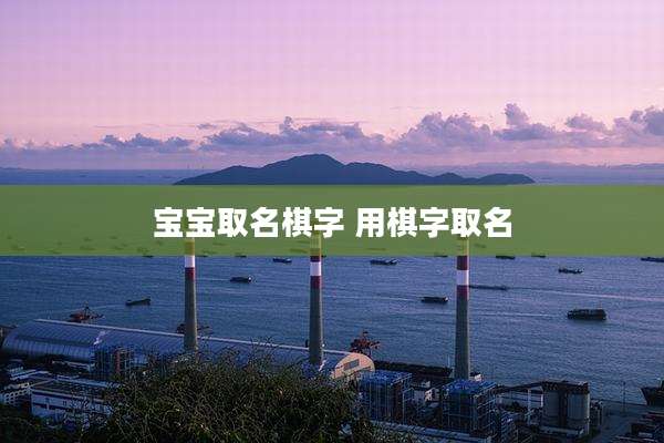 宝宝取名棋字 用棋字取名