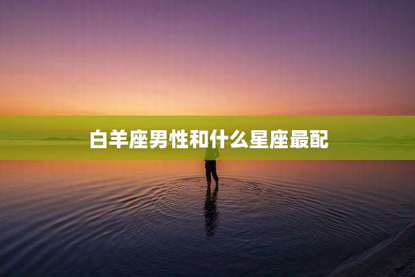 白羊座男性和什么星座最配