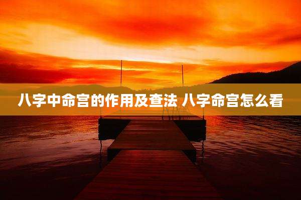 八字中命宫的作用及查法 八字命宫怎么看