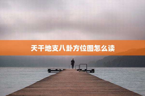 天干地支八卦方位图怎么读