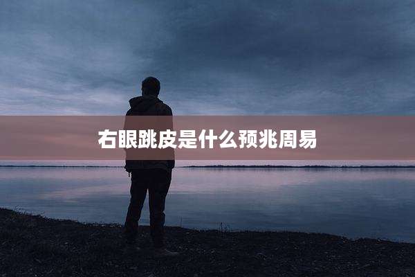 右眼跳皮是什么预兆周易