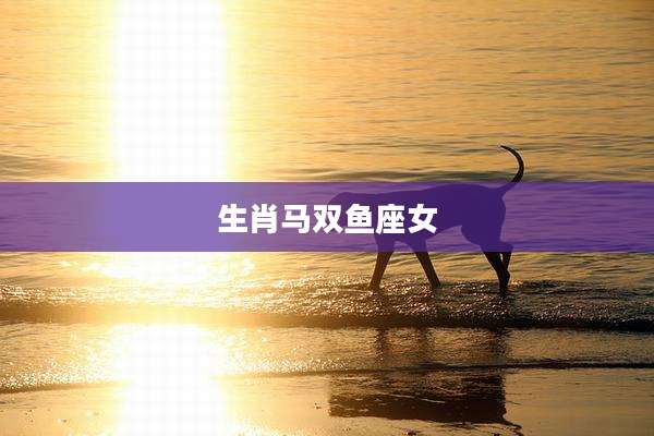 生肖马双鱼座女