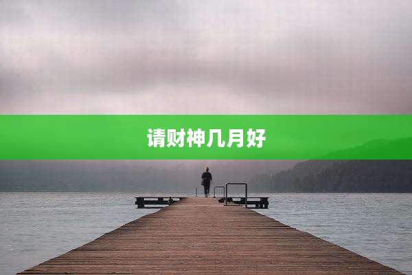 请财神几月好