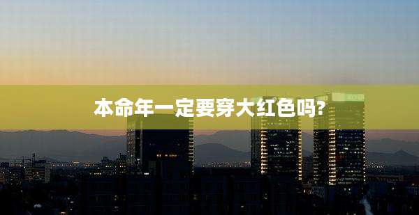 本命年一定要穿大红色吗?