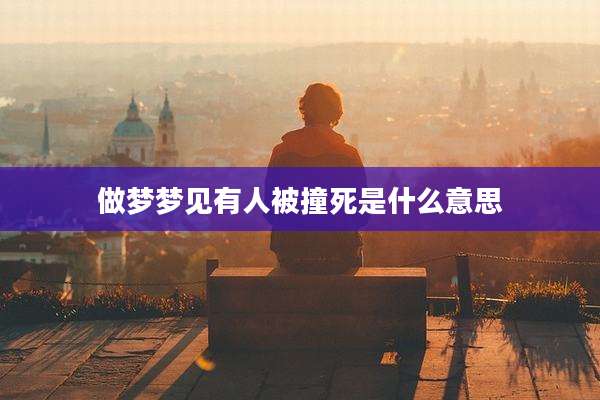 做梦梦见有人被撞死是什么意思
