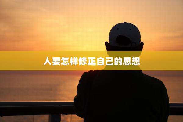 人要怎样修正自己的思想