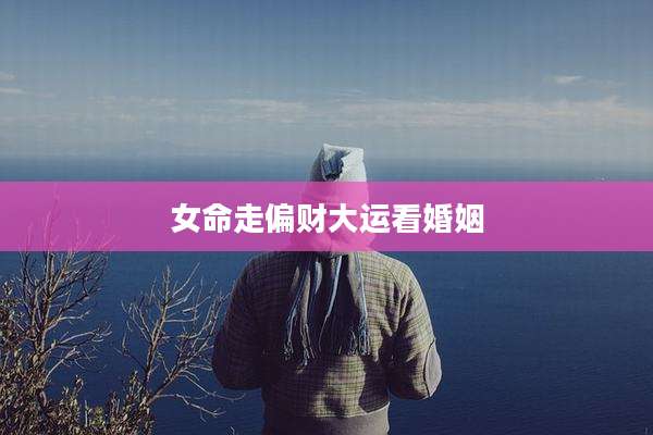 女命走偏财大运看婚姻