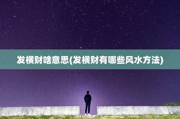 发横财啥意思(发横财有哪些风水方法)