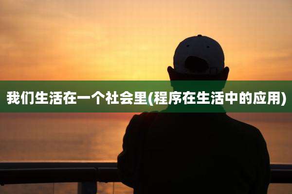 我们生活在一个社会里(程序在生活中的应用)