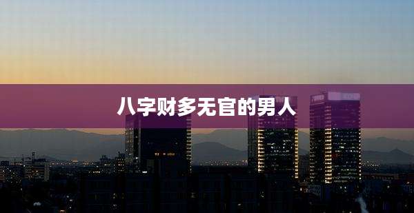 八字财多无官的男人