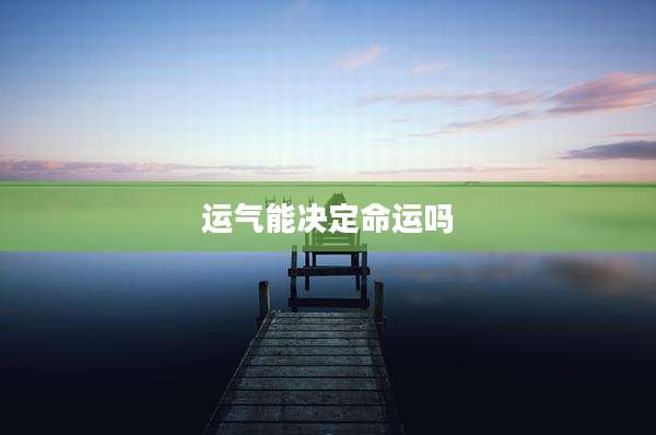 运气能决定命运吗