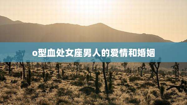 o型血处女座男人的爱情和婚姻