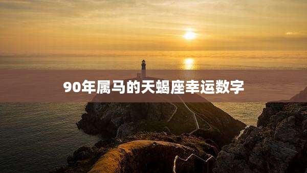 90年属马的天蝎座幸运数字