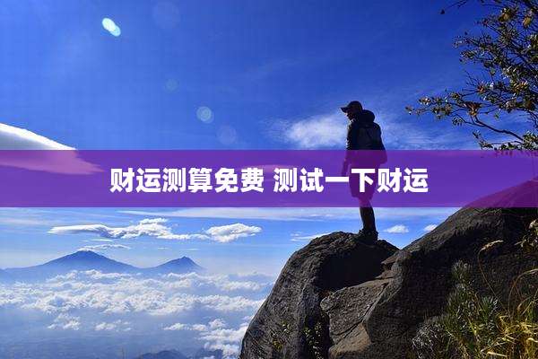 财运测算免费 测试一下财运