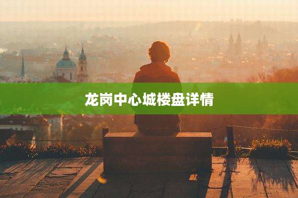 龙岗中心城楼盘详情