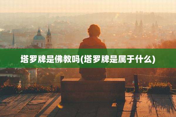 塔罗牌是佛教吗(塔罗牌是属于什么)