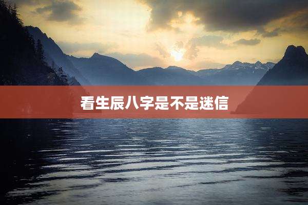 看生辰八字是不是迷信