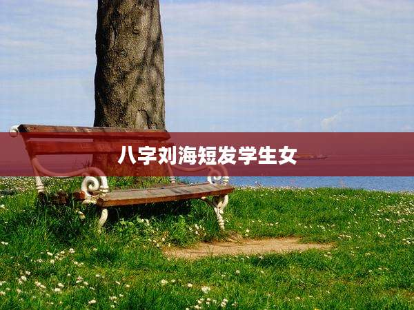 八字刘海短发学生女