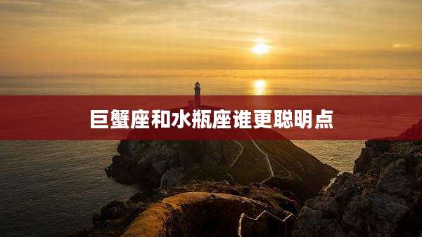 巨蟹座和水瓶座谁更聪明点