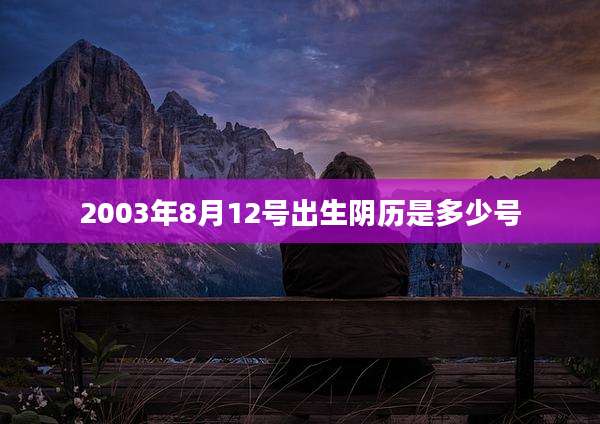 2003年8月12号出生阴历是多少号