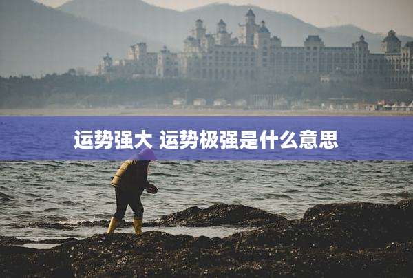 运势强大 运势极强是什么意思