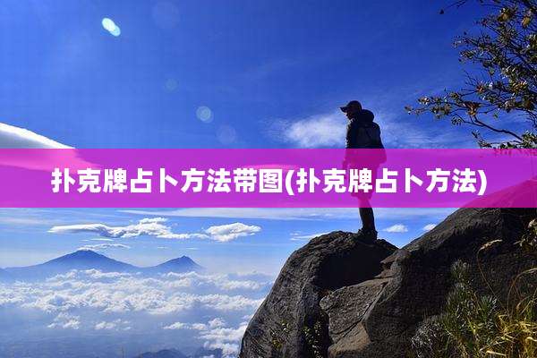 扑克牌占卜方法带图(扑克牌占卜方法)