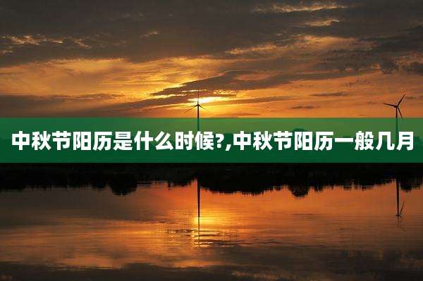 中秋节阳历是什么时候?,中秋节阳历一般几月