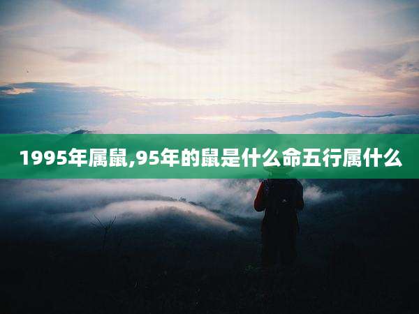 1995年属鼠,95年的鼠是什么命五行属什么