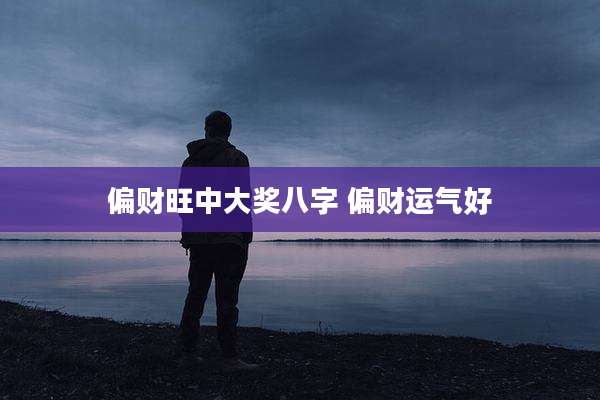偏财旺中大奖八字 偏财运气好