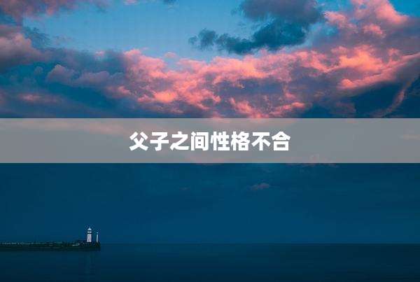 父子之间性格不合