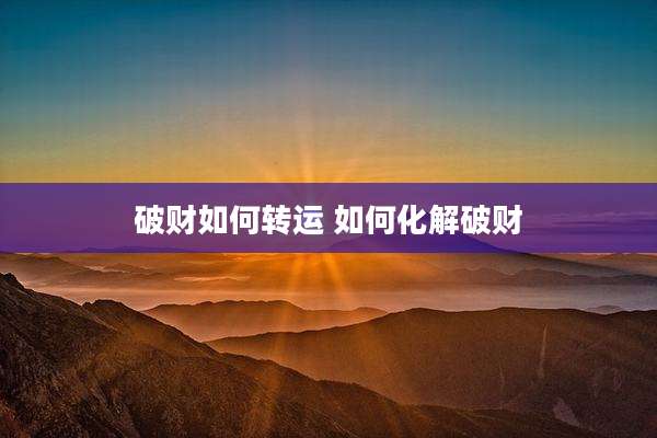 破财如何转运 如何化解破财