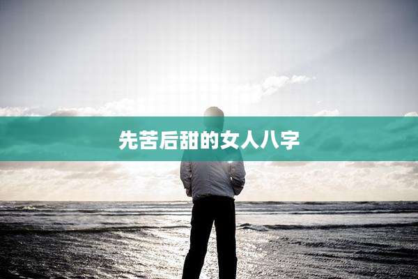 先苦后甜的女人八字