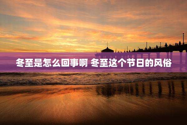 冬至是怎么回事啊 冬至这个节日的风俗