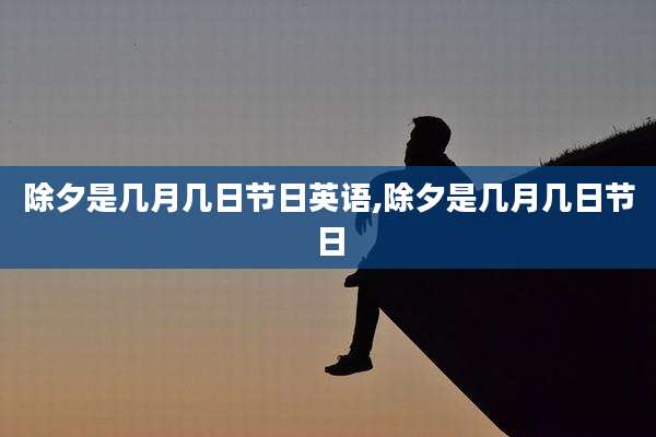 除夕是几月几日节日英语,除夕是几月几日节日