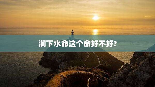 涧下水命这个命好不好?