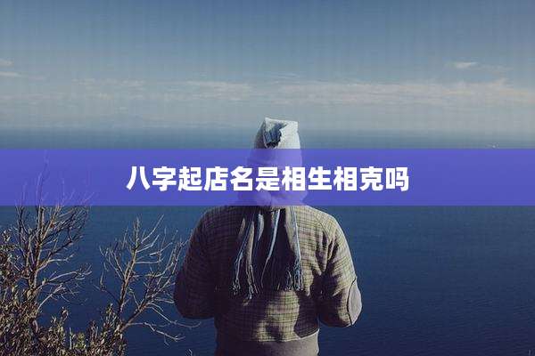 八字起店名是相生相克吗