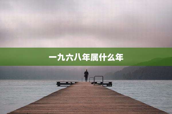 一九六八年属什么年