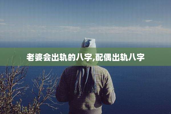老婆会出轨的八字,配偶出轨八字