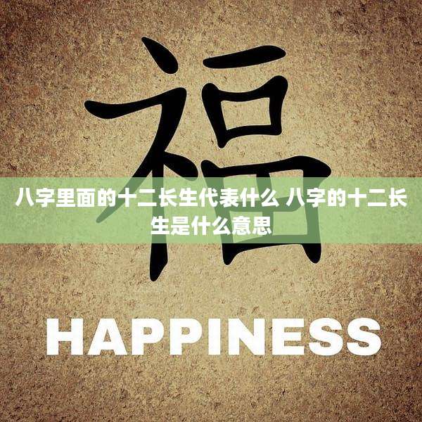 八字里面的十二长生代表什么 八字的十二长生是什么意思