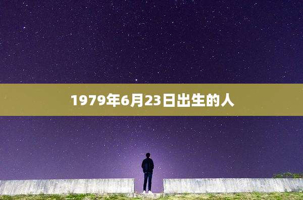 1979年6月23日出生的人