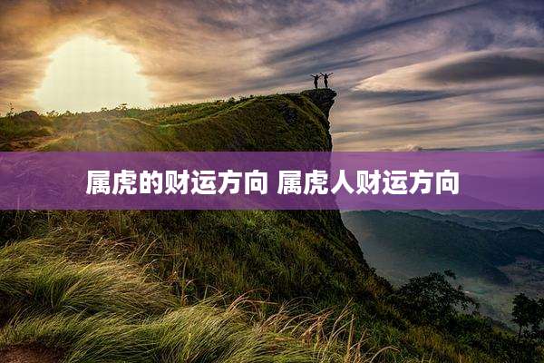 属虎的财运方向 属虎人财运方向