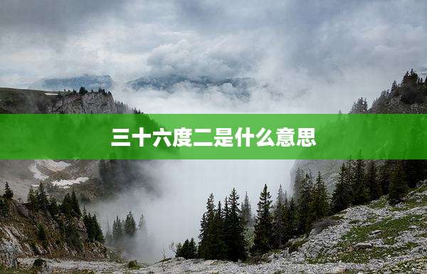 三十六度二是什么意思