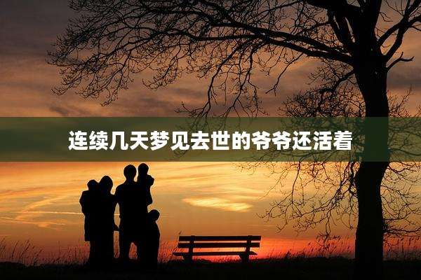 连续几天梦见去世的爷爷还活着
