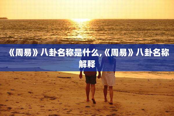 《周易》八卦名称是什么,《周易》八卦名称解释