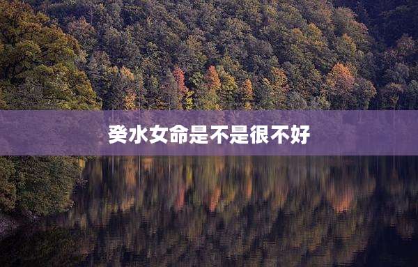 癸水女命是不是很不好