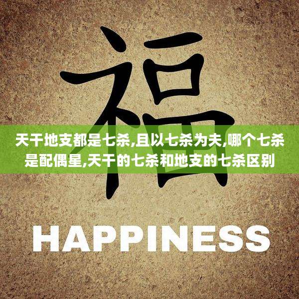 天干地支都是七杀,且以七杀为夫,哪个七杀是配偶星,天干的七杀和地支的七杀区别
