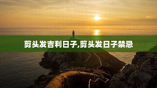 剪头发吉利日子,剪头发日子禁忌