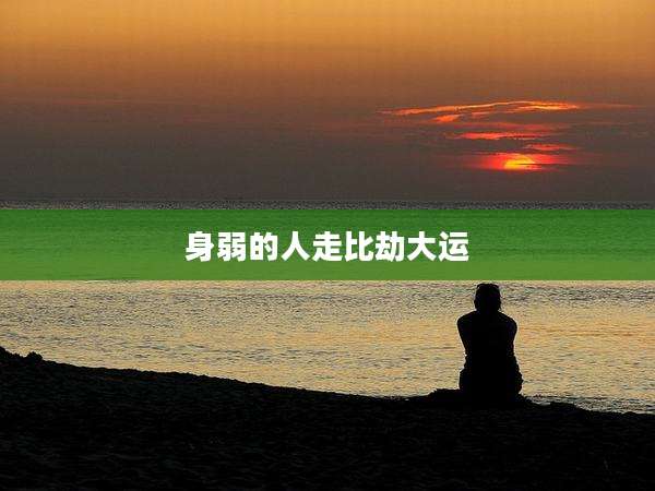 身弱的人走比劫大运