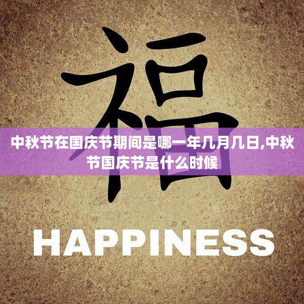 中秋节在国庆节期间是哪一年几月几日,中秋节国庆节是什么时候
